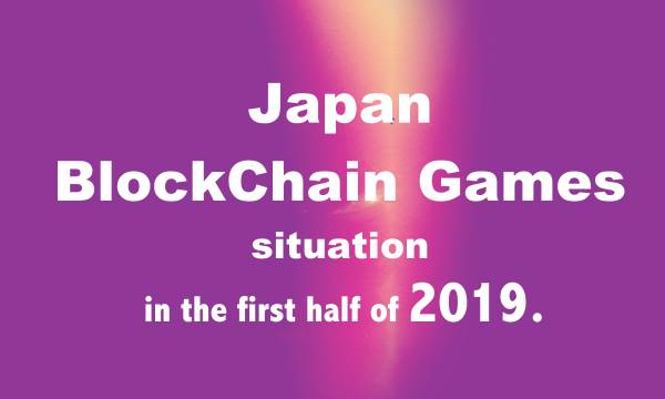 Japan blockchain game situation in the first half of 2019.